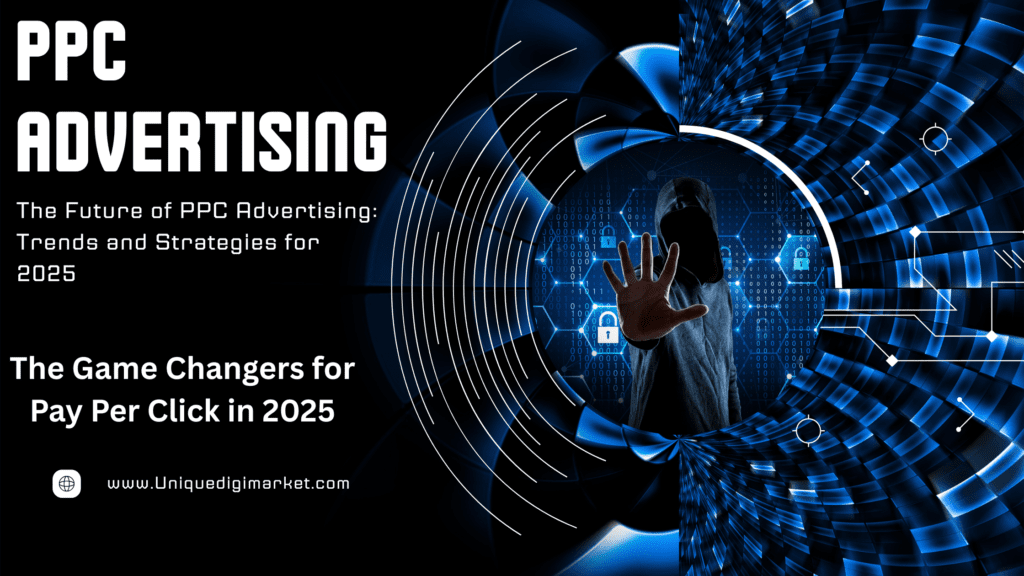 "PPC Advertising — The Future of PPC Advertising: Trends and Strategies for 2025. The Game Changers for Pay Per Click in 2025. www.Uniquedigimarket.com. Futuristic digital background with a hooded figure, technology icons, and abstract data visuals."